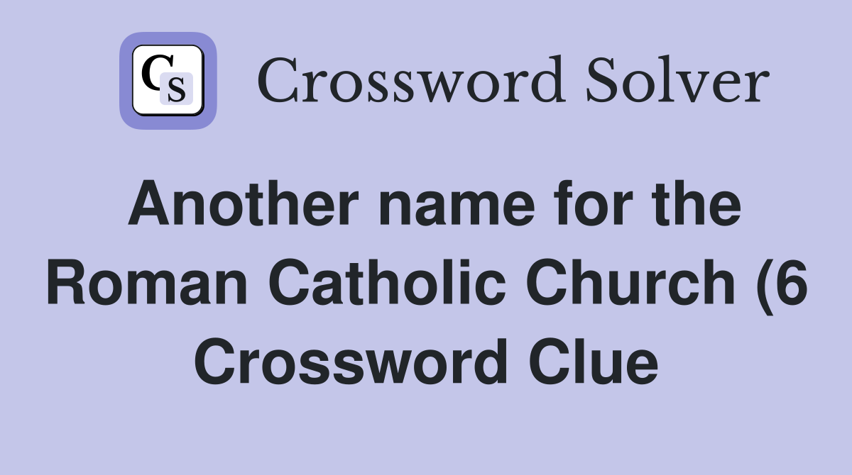Another name for the Roman Catholic Church (6) Crossword Clue Answers Another name for the Roman Catholic Church (6) Crossword Clue Answers