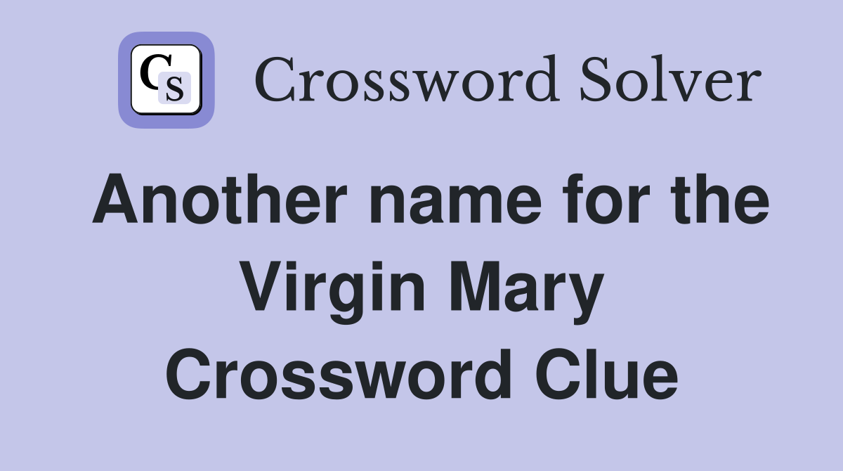 Another name for the Virgin Mary Crossword Clue