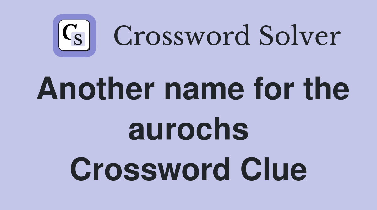 Another name for the aurochs Crossword Clue