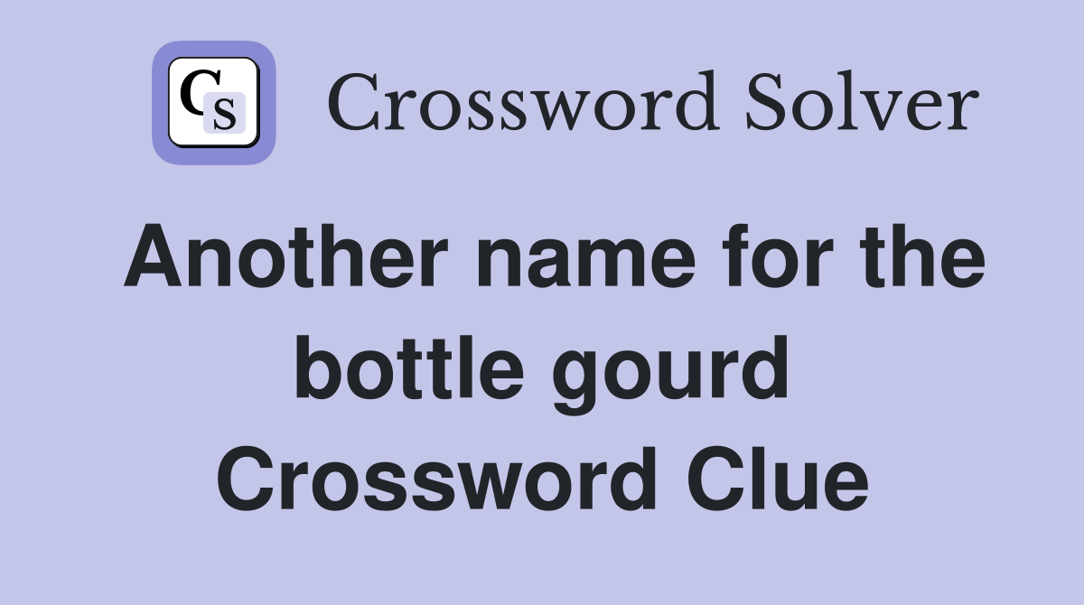Another name for the bottle gourd Crossword Clue
