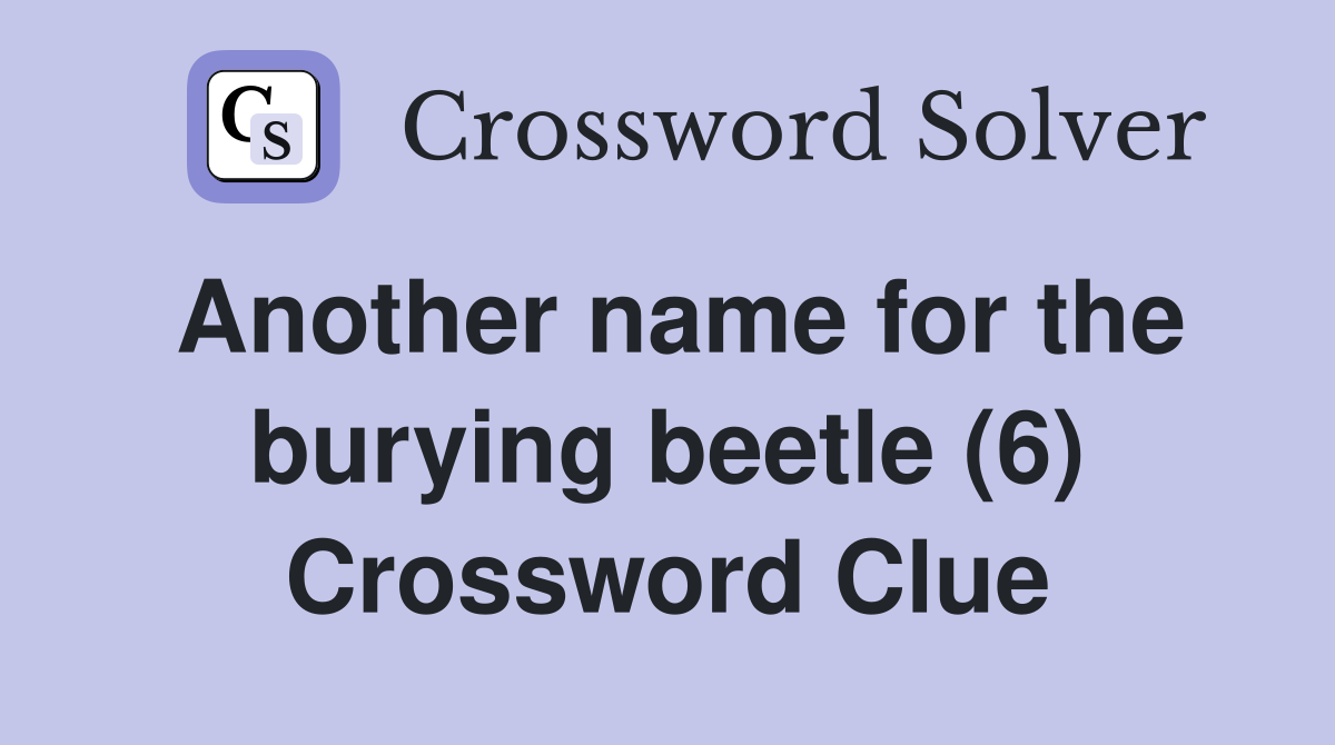 Another name for the burying beetle (6) Crossword Clue