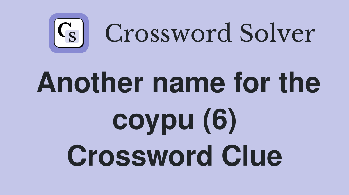Another name for the coypu (6) Crossword Clue