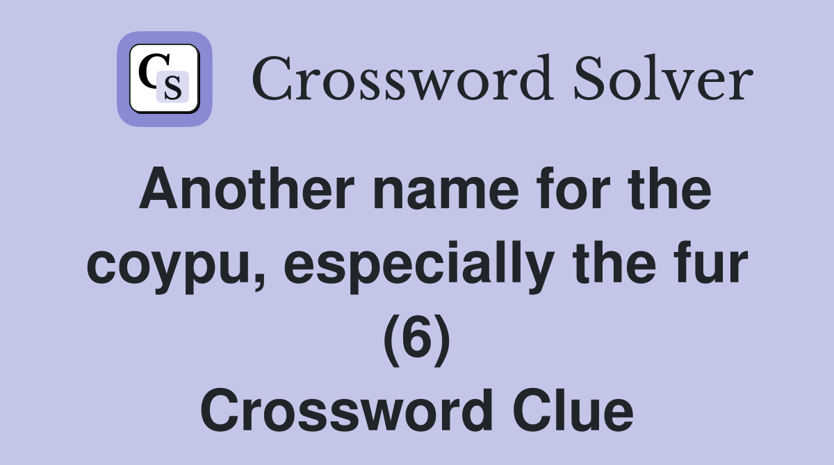 Another name for the coypu, especially the fur (6) Crossword Clue