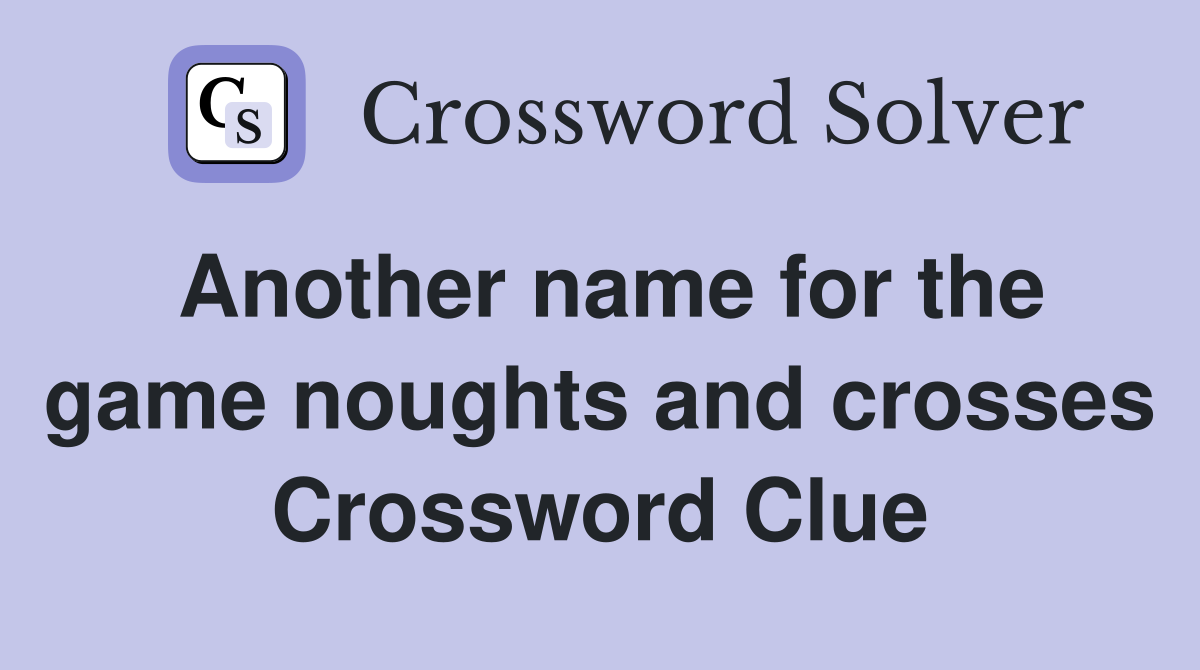 Another name for the game noughts and crosses Crossword Clue