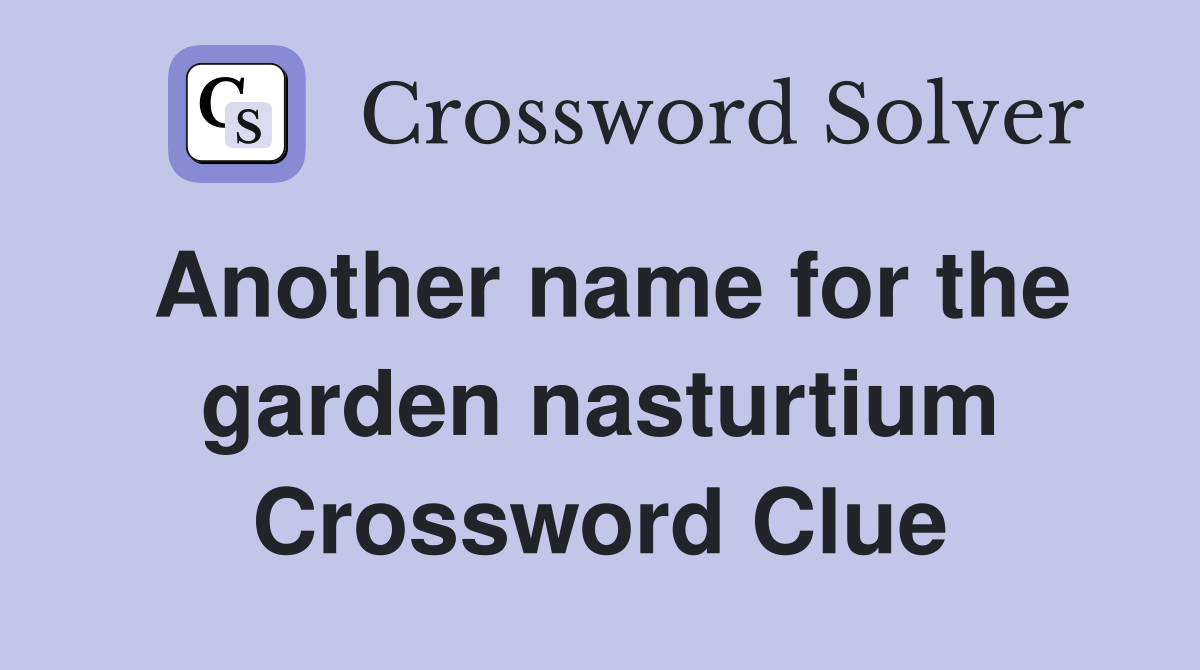 Another name for the garden nasturtium Crossword Clue