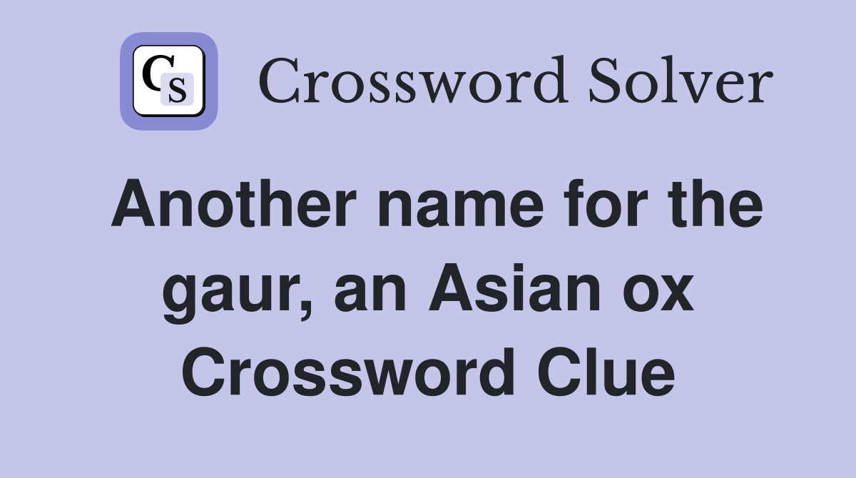 Another name for the gaur, an Asian ox Crossword Clue