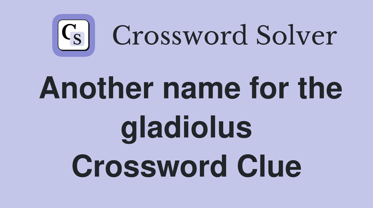 Another name for the gladiolus Crossword Clue