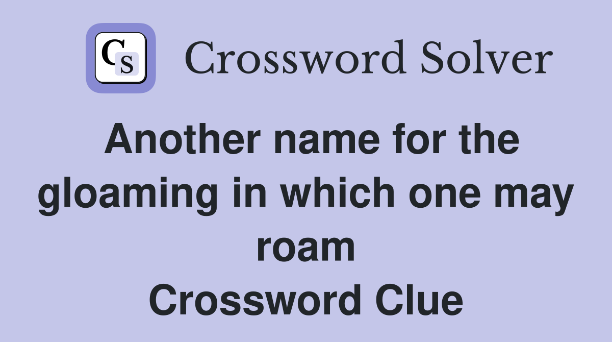 Another name for the gloaming in which one may roam Crossword Clue