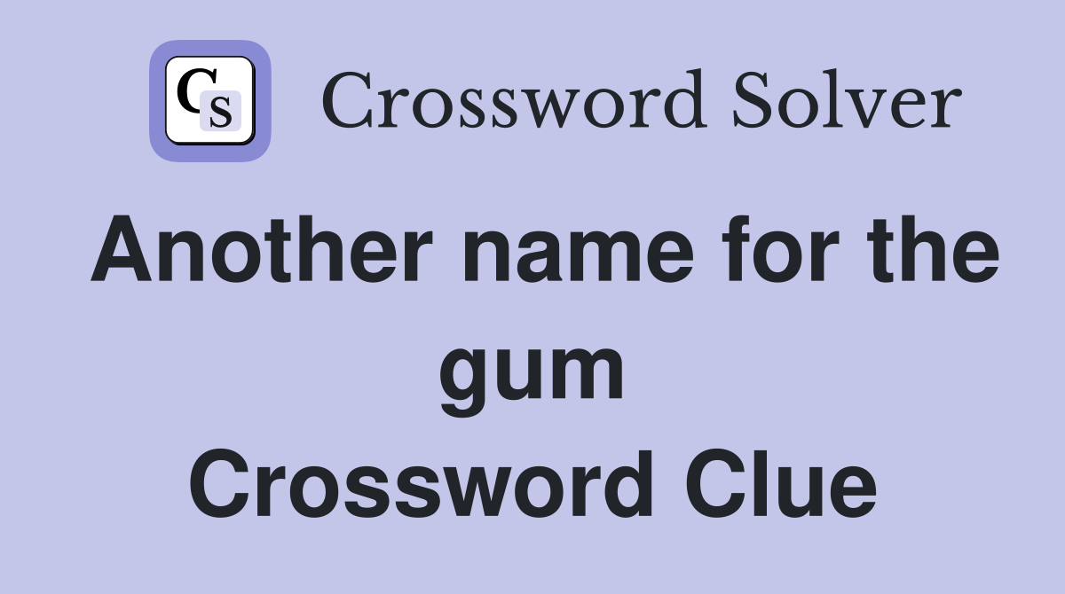Another name for the gum Crossword Clue