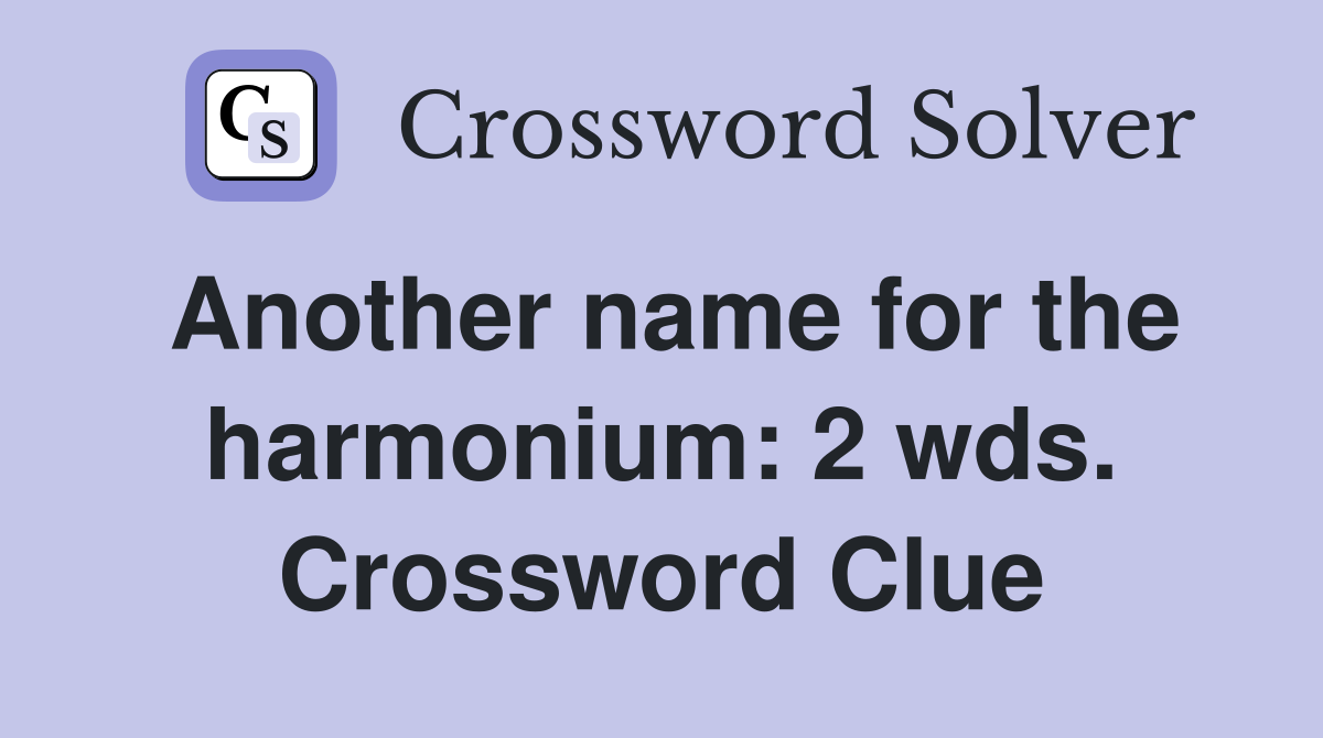 Another name for the harmonium: 2 wds. Crossword Clue