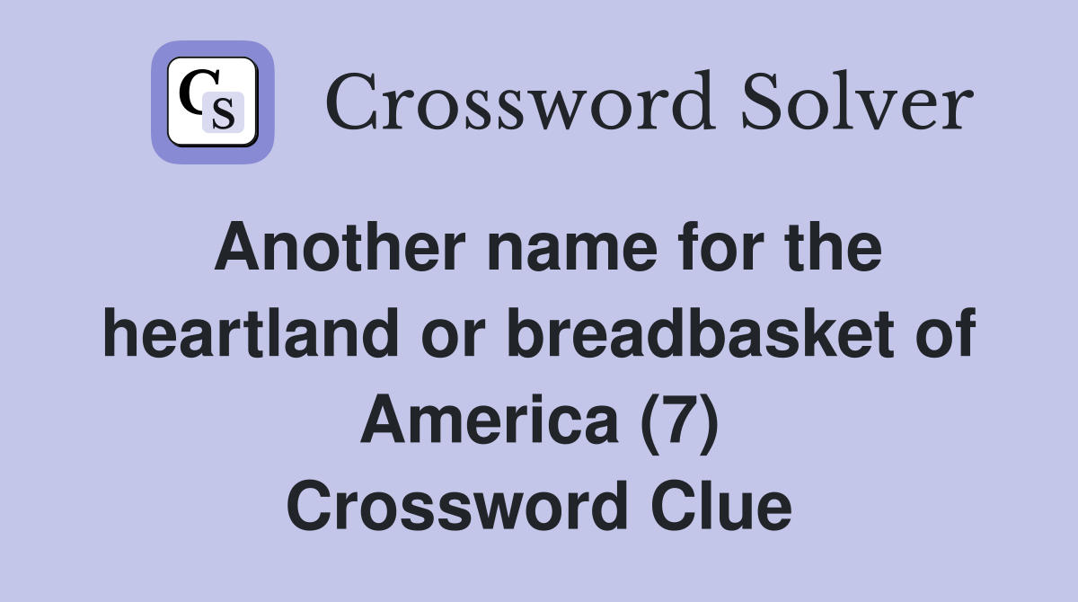 Another name for the heartland or breadbasket of America (7) Crossword Clue