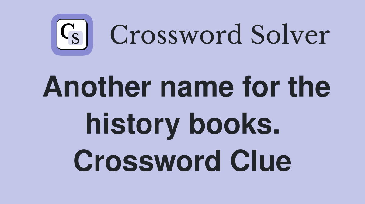 Another name for the history books. Crossword Clue