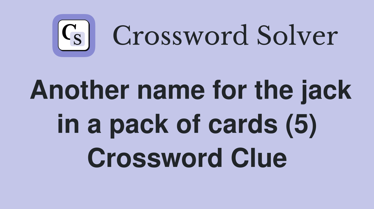 Another name for the jack in a pack of cards (5) Crossword Clue