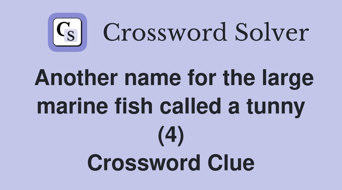 Another name for the large marine fish called a tunny (4) Crossword Clue
