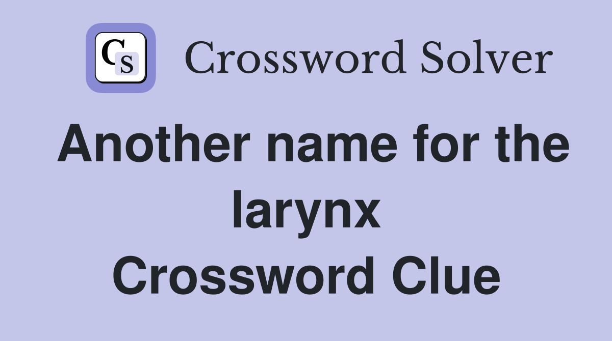 Another name for the larynx Crossword Clue