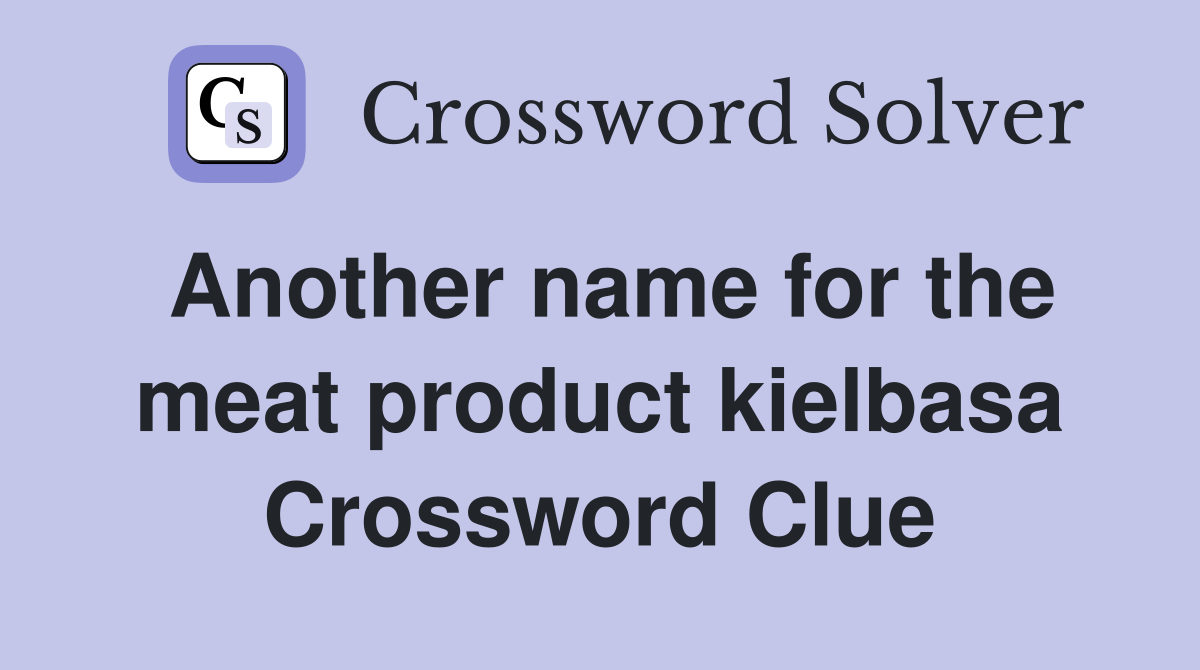 Another name for the meat product kielbasa Crossword Clue