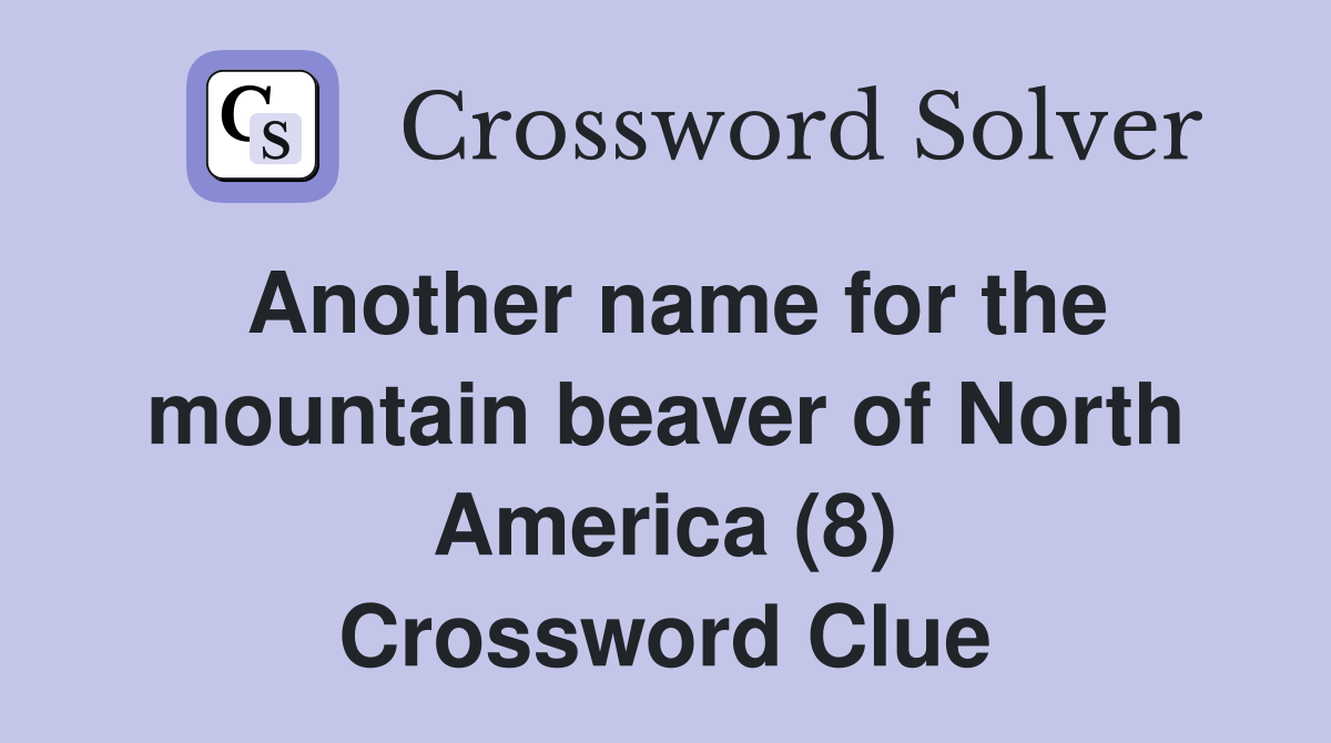 Another name for the mountain beaver of North America (8) Crossword Clue