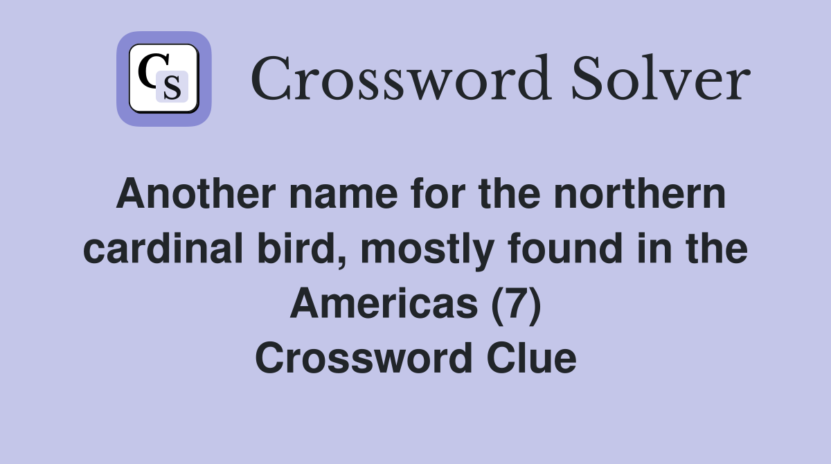 Another name for the northern cardinal bird, mostly found in the Americas (7) Crossword Clue