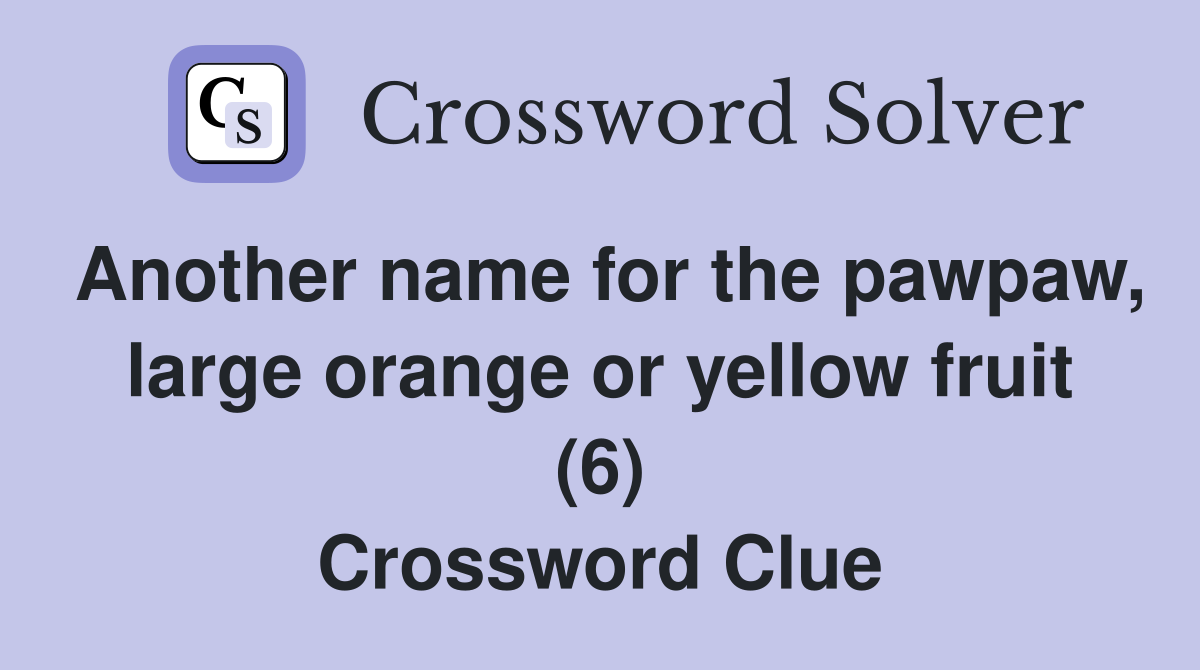 Another name for the pawpaw, large orange or yellow fruit (6) Crossword Clue