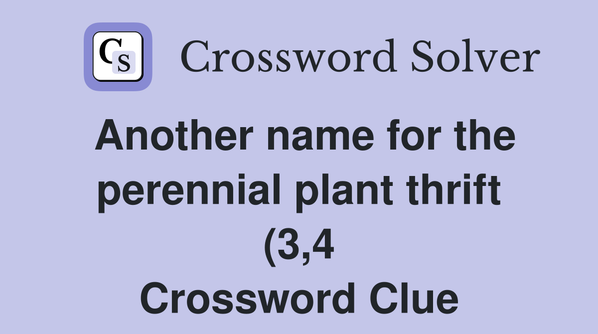 Another name for the perennial plant thrift (3 4) Crossword Clue Another name for the perennial plant thrift (3 4) Crossword Clue