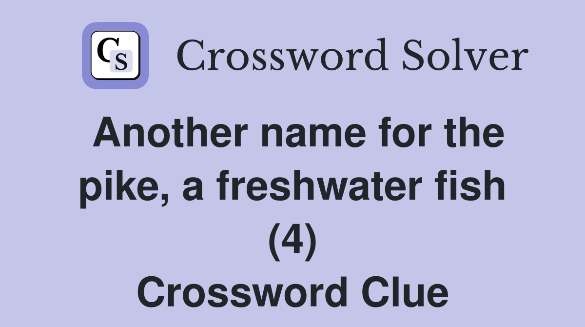 Another name for the pike, a freshwater fish (4) Crossword Clue