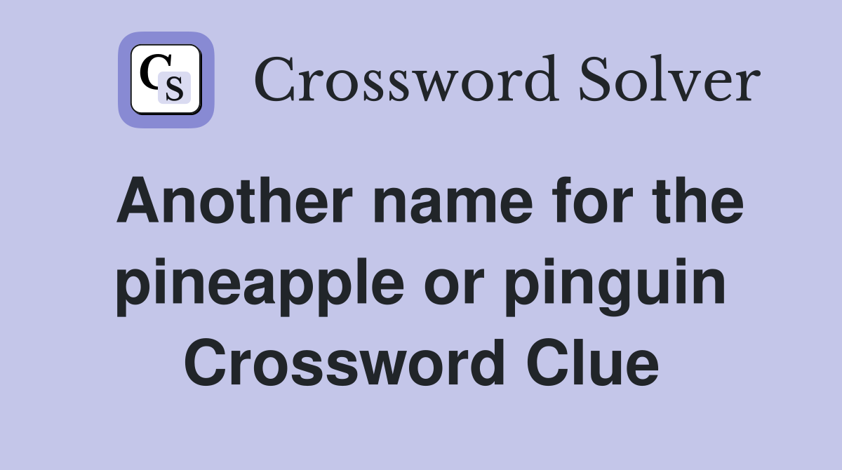 Another name for the pineapple or pinguin Crossword Clue