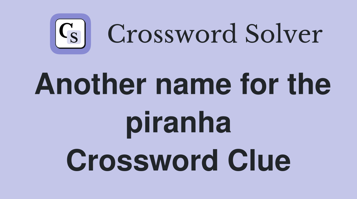 Another name for the piranha Crossword Clue