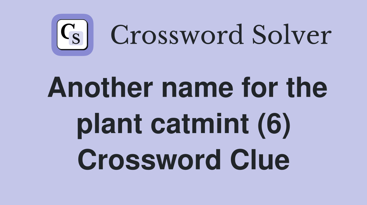 Another name for the plant catmint (6) Crossword Clue