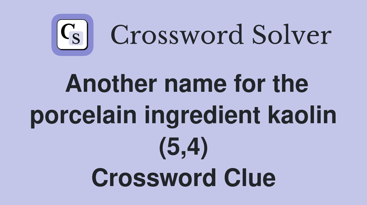 Another name for the porcelain ingredient kaolin (5,4) Crossword Clue