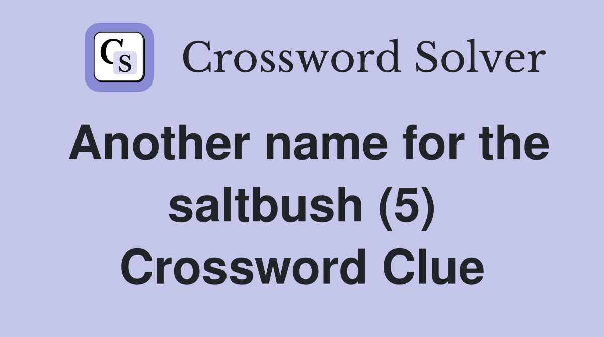 Another name for the saltbush (5) Crossword Clue