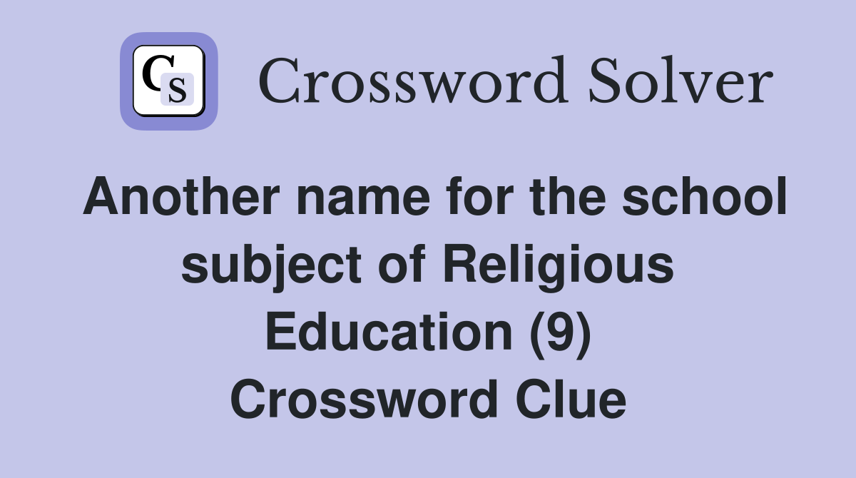 Another name for the school subject of Religious Education (9) Crossword Clue