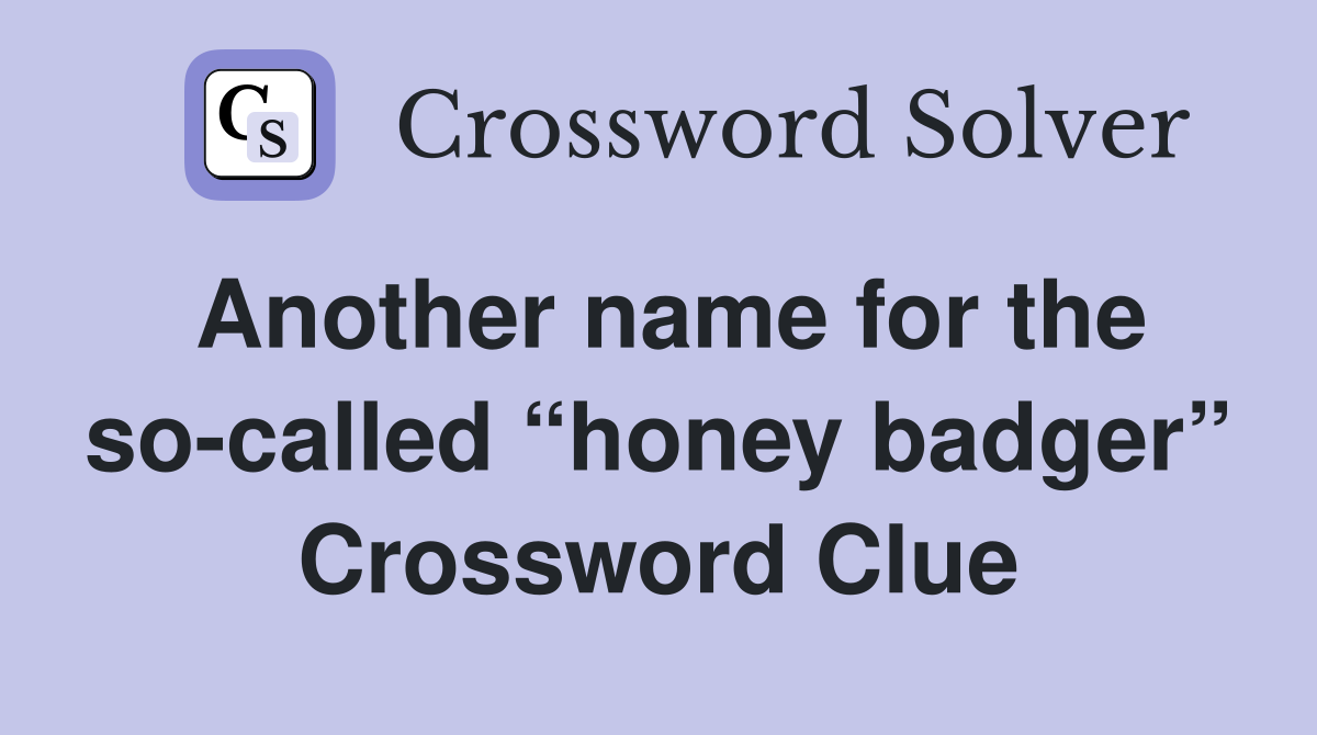 Another name for the so-called “honey badger” Crossword Clue