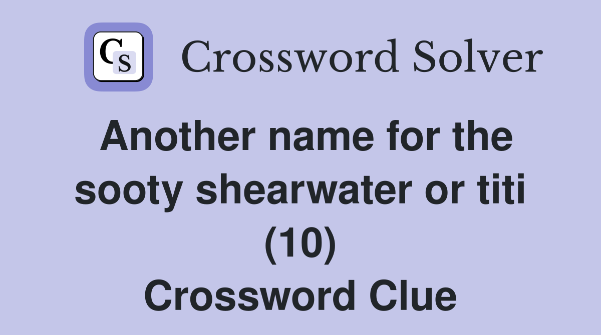 Another name for the sooty shearwater or titi (10) Crossword Clue