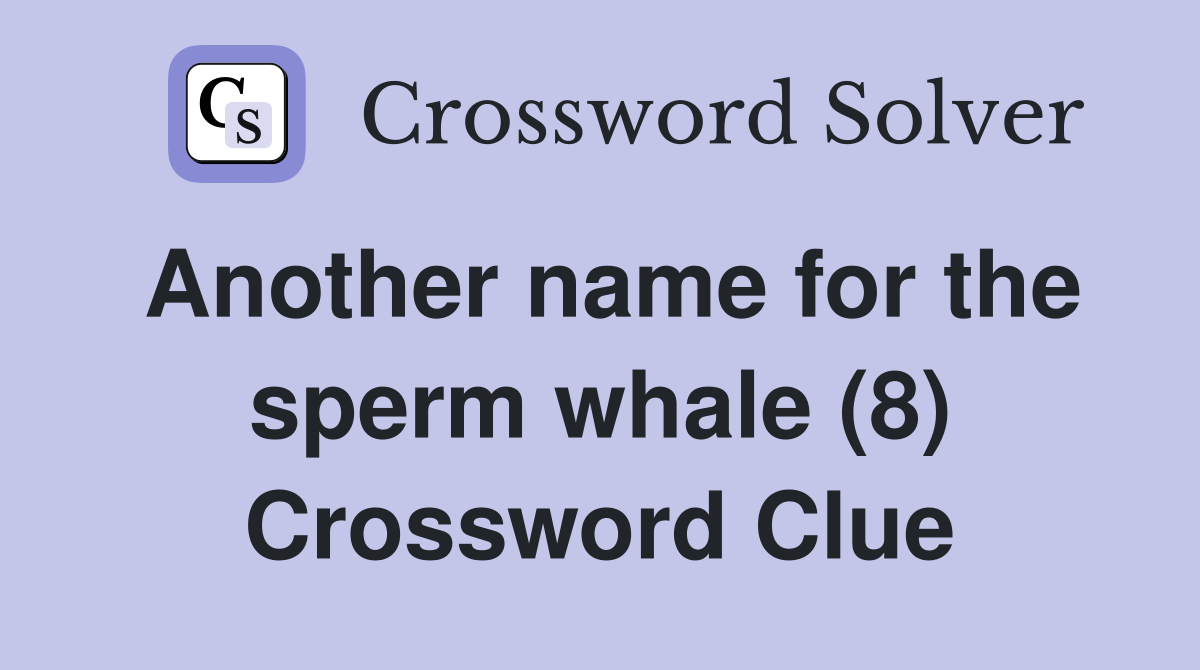 Another name for the sperm whale (8) Crossword Clue