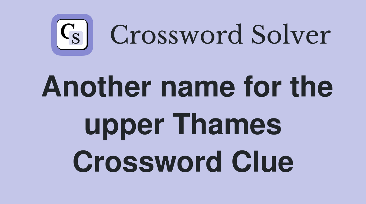 Another name for the upper Thames Crossword Clue