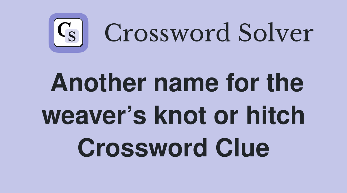 Another name for the weaver’s knot or hitch Crossword Clue