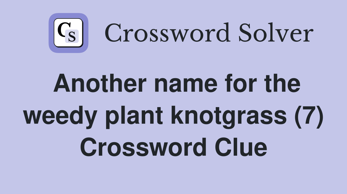 Another name for the weedy plant knotgrass (7) Crossword Clue
