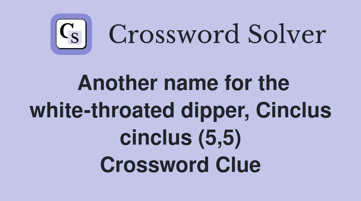 Another name for the white-throated dipper, Cinclus cinclus (5,5) Crossword Clue