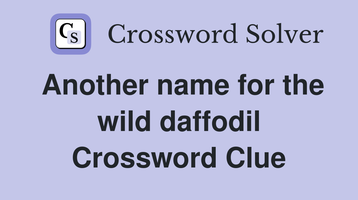 Another name for the wild daffodil Crossword Clue