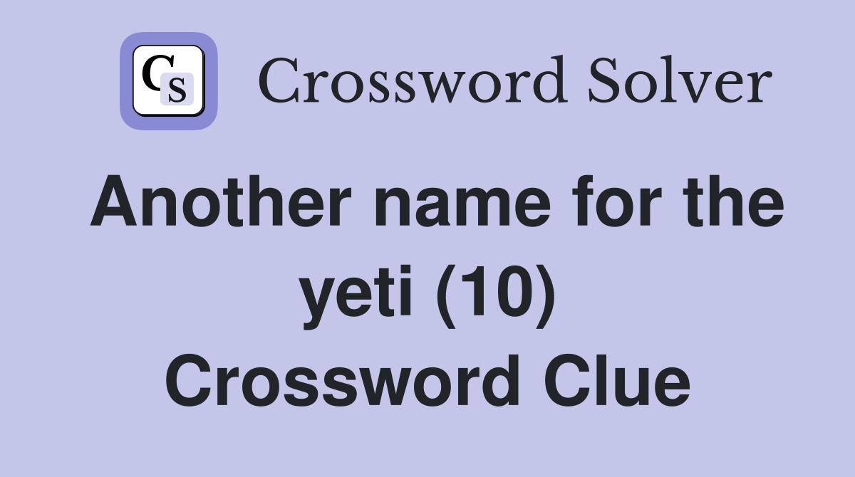 Another name for the yeti (10) Crossword Clue
