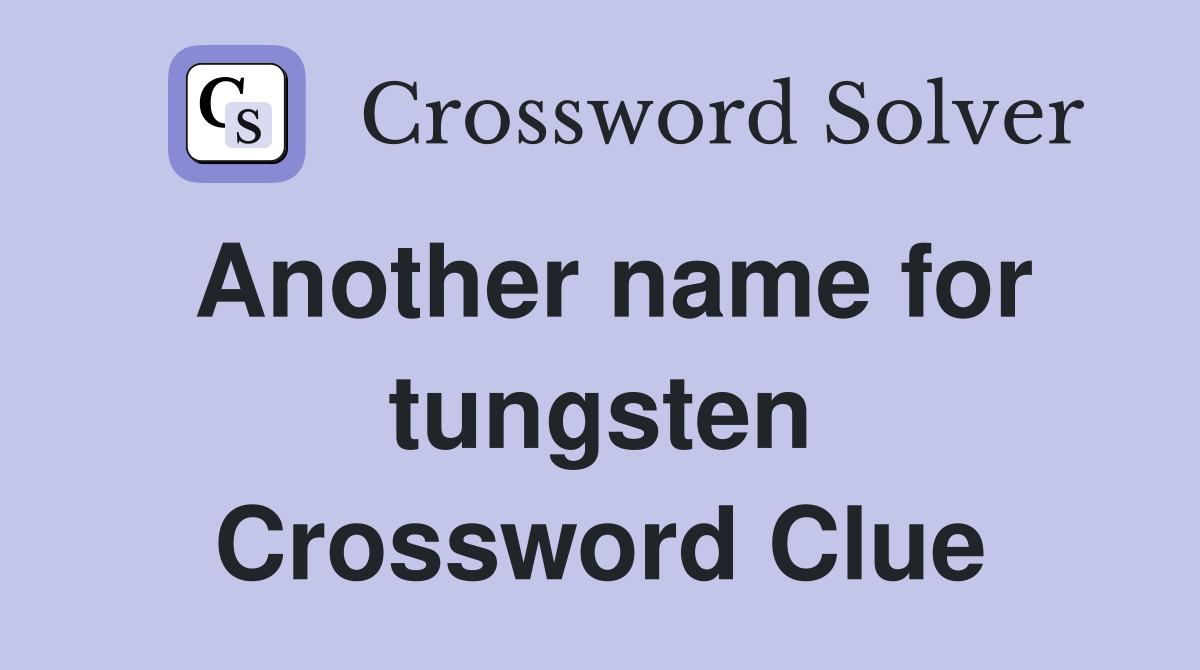 Another name for tungsten Crossword Clue