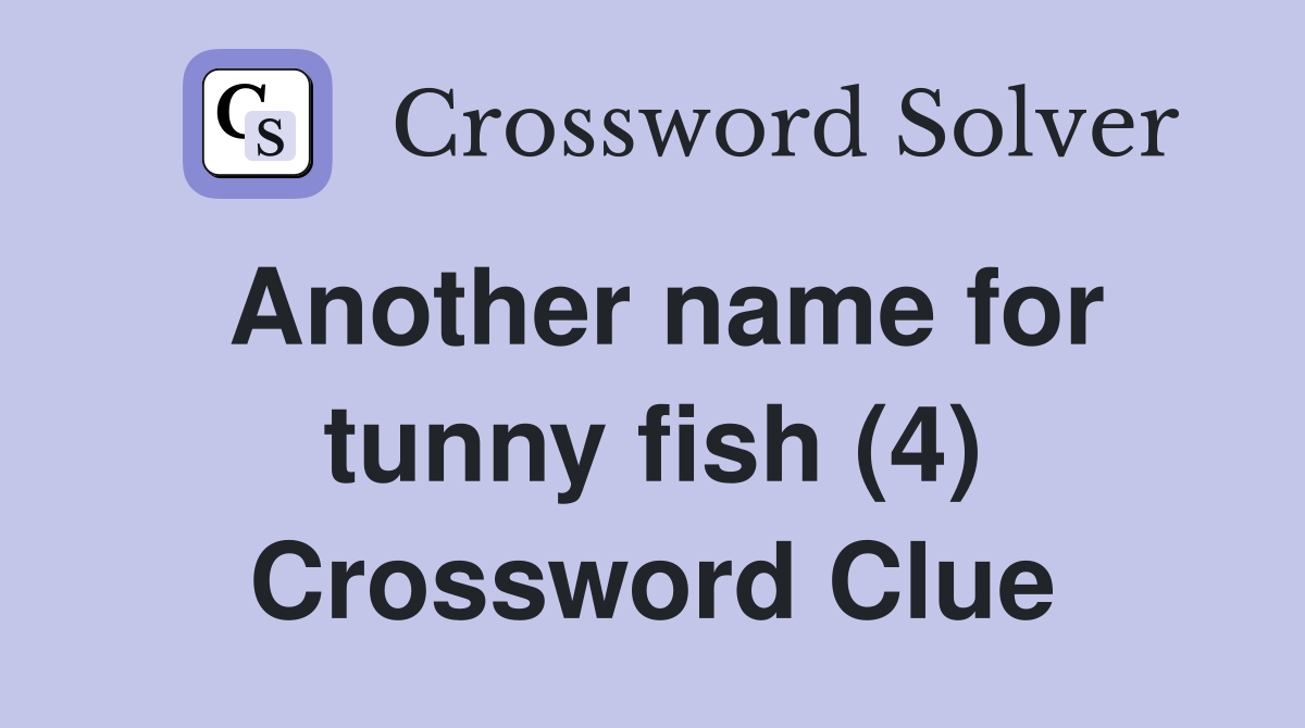 Another name for tunny fish (4) Crossword Clue