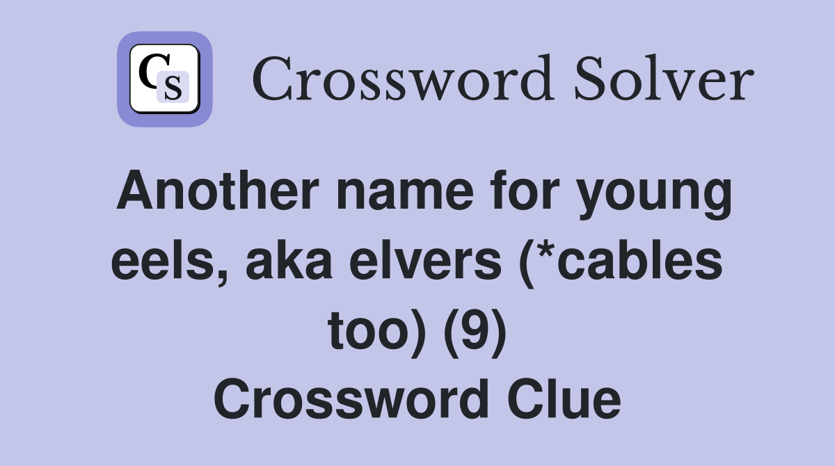 Another name for young eels, aka elvers (*cables too) (9) Crossword Clue