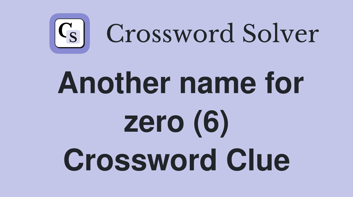 Another name for zero (6) Crossword Clue