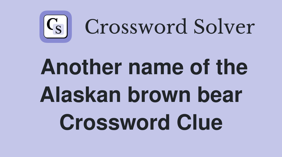 Another name of the Alaskan brown bear Crossword Clue