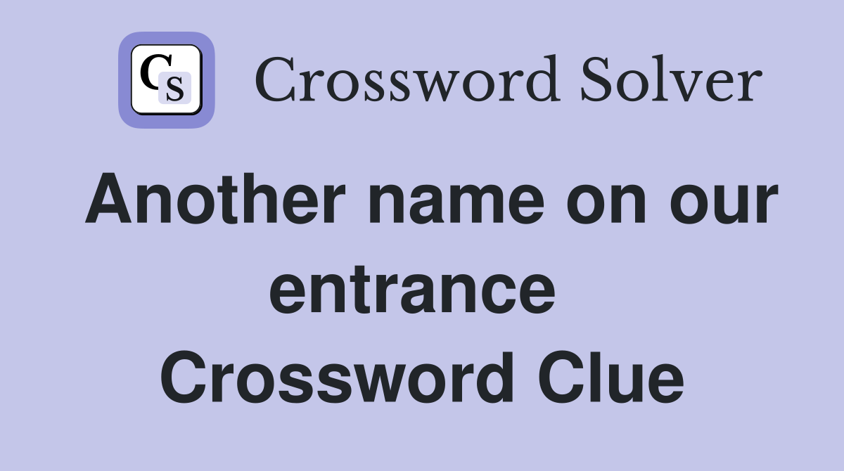 Another name on our entrance  Crossword Clue