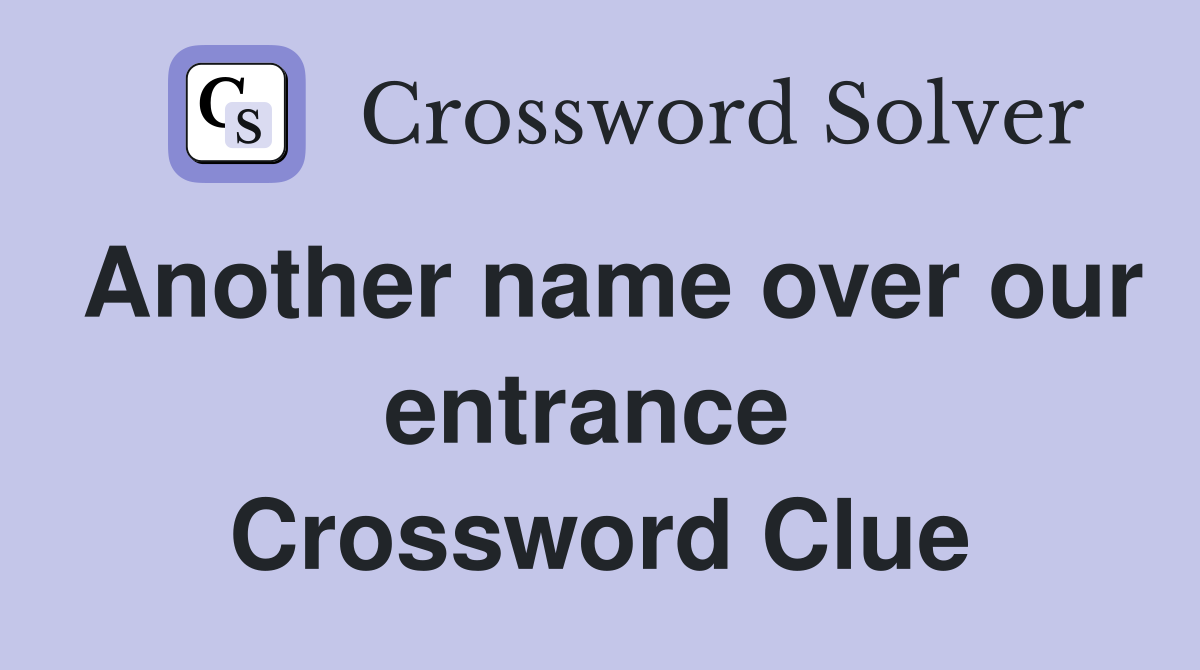 Another name over our entrance  Crossword Clue