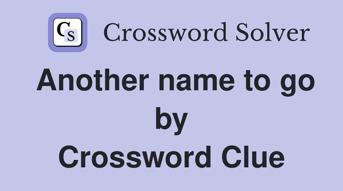 Another name to go by Crossword Clue