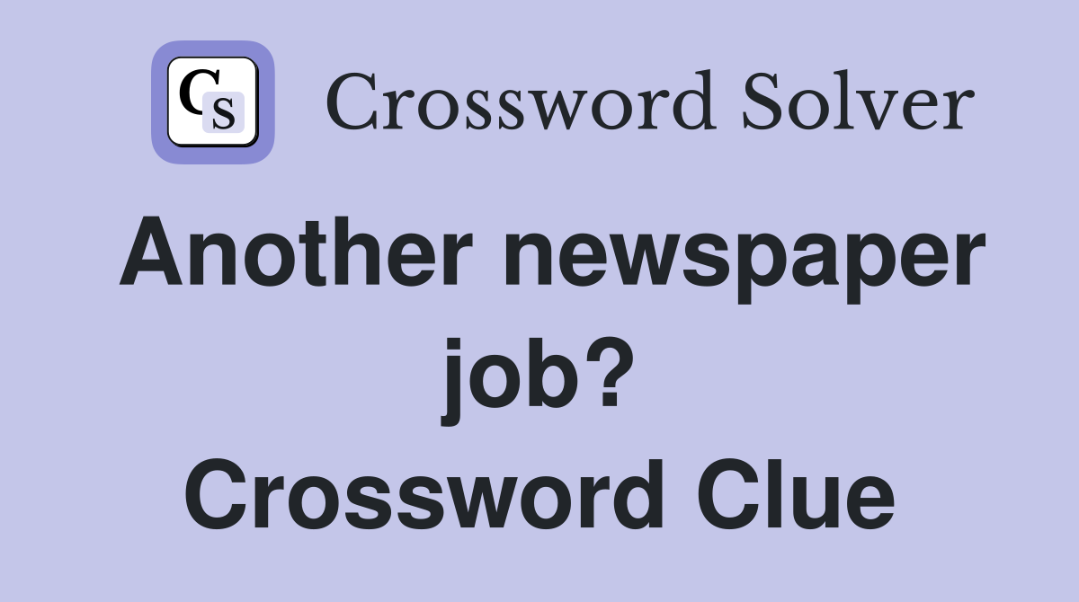 Another newspaper job? Crossword Clue