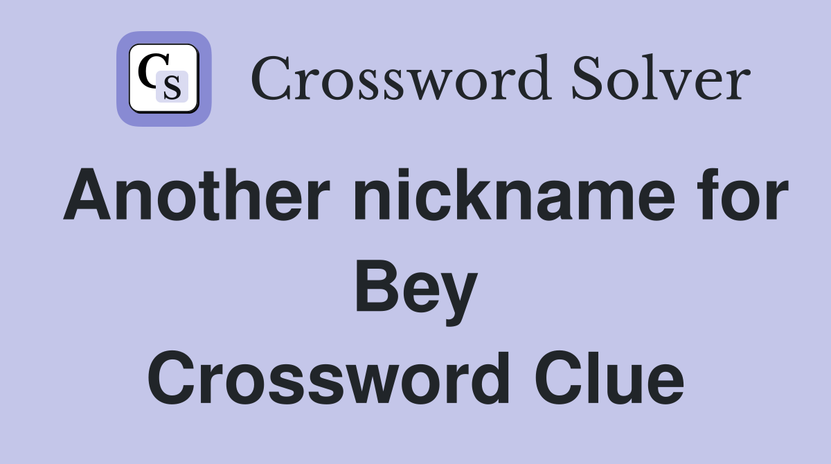 Another nickname for Bey Crossword Clue